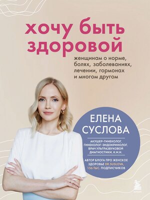 cover image of Хочу быть здоровой. Женщинам о норме, болях, заболеваниях, лечении, гормонах и многом другом